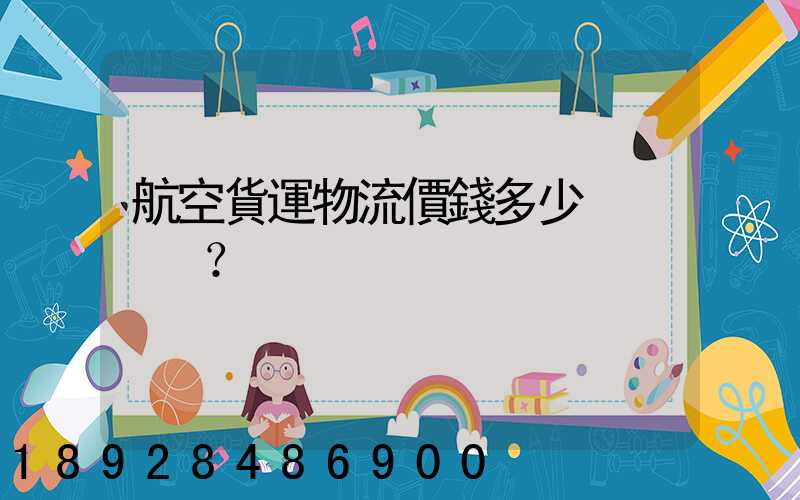 航空貨運物流價錢多少？